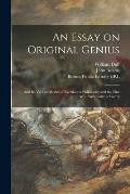 An Essay on Original Genius: and Its Various Modes of Exertion in Philosophy and the Fine Arts, Particularly in Poetry