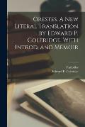 Orestes. A New Literal Translation by Edward P. Coleridge. With Introd. and Memoir