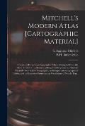 Mitchell's Modern Atlas [cartographic Material]: a Series of Forty-four Copperplate Maps, Compiled From the Great Atlases of ..., Drawn and Engraved E