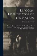 Lincoln, Emancipator of the Nation: a Narrative History of Lincoln's Boyhood and Manhood Based on His Own Writings, Original Research, Official Docume