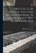 First Cycle of Musical Festivals of the Dominion of Canada, March 31st, to May 10th, 1903 [microform]