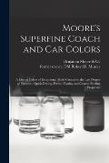 Moore's Superfine Coach and Car Colors: a Line of Colors of Exceptional Merit Ground to the Last Degree of Fineness: Quick-drying, Perfect Flatting an