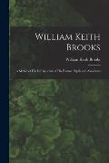 William Keith Brooks: a Sketch of His Life by Some of His Former Pupils and Associates