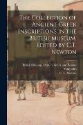 The Collection of Ancient Greek Inscriptions in the British Museum. Edited by C.T. Newton