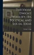 Theodore Dwight Woolsey, His Political and Social Ideas