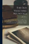 The Old Vegetable Neurotics [electronic Resource]: Hemlock, Opium, Belladonna and Henbane; Their Physiological Action and Therapeutical Use, Alone and