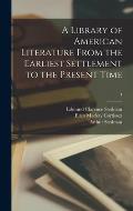 A Library of American Literature From the Earliest Settlement to the Present Time; 4