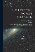 The Celestial Worlds Discover'd: or, Conjectures Concerning the Inhabitants, Plants and Productions of the Worlds in the Planets