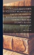 Donald MacLeod's Gloomy Memories in the Highlands of Scotland Versus Mrs. Harriet Beecher Stowe's Sunny Memories [microform]