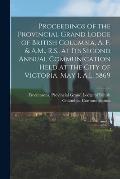 Proceedings of the Provincial Grand Lodge of British Columbia, A. F. & A.M., R.S., at Its Second Annual Communication Held at the City of Victoria, Ma