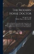 The Modern Horse Doctor: Containing Practical Observations on the Causes, Nature, and Treatment of Disease and Lameness in Horses: Embracing th