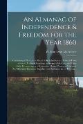 An Almanac of Independence & Freedom for the Year 1860 [microform]: Containing a Plea for the Relief of the Inhabitants of Canada From a State of Colo