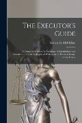 The Executor's Guide: a Complete Manual for Executors, Administrators and Guardians ... and of the Rights of Widows in the Personal Estate,