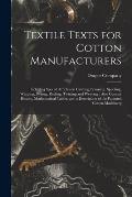 Textile Texts for Cotton Manufacturers: Including Special Articles on Carding, Spinning, Spooling, Warping, Dyeing, Reeling, Twisting and Weaving: Als