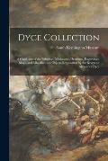 Dyce Collection: a Catalogue of the Paintings, Miniatures, Drawings, Engravings, Rings, and Miscellaneous Objects Bequeathed by the Rev