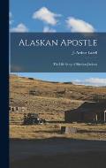 Alaskan Apostle; the Life Story of Sheldon Jackson
