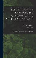 Elements of the Comparative Anatomy of the Vertebrate Animals: Designed Especially for the Use of Students