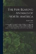 The Fur-bearing Animals of North America [microform]: a Monograph of American Mustelid?, in Which an Account of the Wolverine, the Martens or Sables,