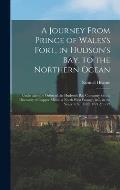 A Journey From Prince of Wales's Fort, in Hudson's Bay, to the Northern Ocean [microform]: Undertaken by Order of the Hudson's Bay Company for the Dis