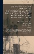 The Narrative of the Captivity and Restoration of Mrs. Mary Rowlandson. First Printed in 1682 at Cambridge, Massachusetts, & London, England. Now Repr