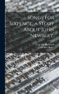 Songs for Sixpence, a Story About John Newbery;