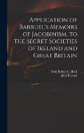 Application of Barruel's Memoirs of Jacobinism, to the Secret Societies of Ireland and Great Britain