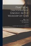 Practical Discourses of Singing in the Worship of God: Preach'd at the Friday Lecture in Eastcheap