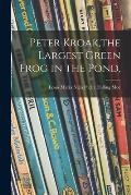 Peter Kroak, the Largest Green Frog in the Pond,