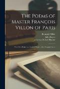 The Poems of Master Fran?ois Villon of Paris: Now First Done Into English Verse in the Original Forms