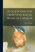 Suggestions for Ornithological Work in Canada [microform]