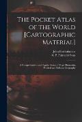 The Pocket Atlas of the World [cartographic Material]: a Comprehensive and Popular Series of Maps Illustrating Physical and Political Geography