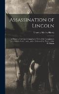 Assassination of Lincoln; a History of the Great Conspiracy; Trial of the Conspirators by a Military Commission, and a Review of the Trial of John H.