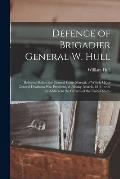 Defence of Brigadier General W. Hull [microform]: Delivered Before the General Court Martial, of Which Major General Dearborn Was President, at Albany