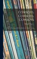 Cowboys, Cowboys, Cowboys; Stories of Roundups & Rodeos, Branding & Bronco-busting;