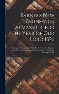 Barnes's New Brunswick Almanack, for the Year of Our Lord 1876 [microform]: Being Leap Year, and the Thirty-ninth Year of the Reign of Queen Victoria: