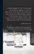 A Bibliography of Guns and Shooting, Being a List of Ancient and Modern English and Foreign Books Relating to Firearms and Their Use, and to the Compo