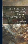 The Elizabethan Dramatists, Except Shakespeare. --