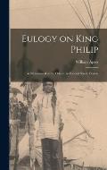 Eulogy on King Philip: as Pronounced at the Odeon, in Federal Street, Boston