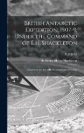 British Antarctic Expedition, 1907-9, Under the Command of E.H. Shackleton: Reports on the Scientific Investigations; Geology; v. 1 (1914)