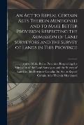 An Act to Repeal Certain Acts Therein Mentioned and to Make Better Provision Respecting the Admission of Land Surveyors and the Survey of Lands in Thi