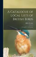 A Catalogue of Local Lists of British Birds: Arranged Under Counties
