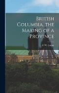 British Columbia, the Making of a Province