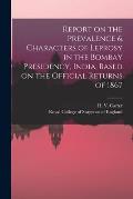 Report on the Prevalence & Characters of Leprosy in the Bombay Presidency, India, Based on the Official Returns of 1867
