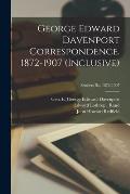 George Edward Davenport Correspondence. 1872-1907 (inclusive); Senders Ro, 1872-1907