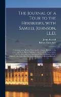 The Journal of a Tour to the Herbrides, With Samuel Johnson, LL.D.; Containing Some Poetical Pieces by Dr. Johnson, Relative to the Tour, and Never Be