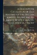 A Descriptive Catalogue of Old Masters of the Italian School Belonging to Henry White Cannon, Villa Doccia, Fiesole