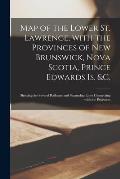 Map of the Lower St. Lawrence, With the Provinces of New Brunswick, Nova Scotia, Prince Edwards Is. &c. [microform]: Showing the Several Railways and