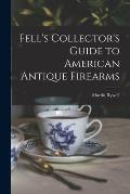 Fell's Collector's Guide to American Antique Firearms