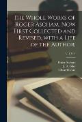 The Whole Works of Roger Ascham, Now First Collected and Revised, With a Life of the Author;; v. 1 pt. 1