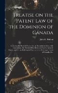 Treatise on the Patent Law of the Dominion of Canada [microform]: Including the Revised Patent Act, as Amended to Date, With Annotations, the Patent O